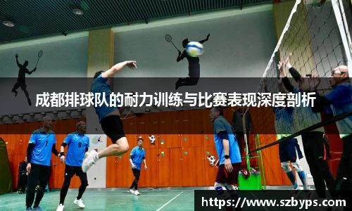 成都排球队的耐力训练与比赛表现深度剖析